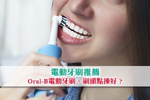【電動牙刷推薦】Oral-B電動牙刷比較 | Oral-B刷頭點揀好？