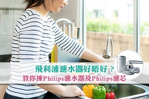 News: 飛利浦濾水器好唔好？教你揀Philips濾水器及Philips濾芯