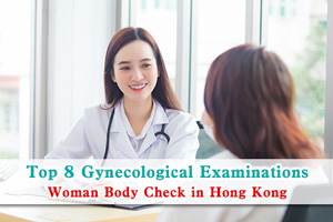 News: Top 8 Gynecological Examinations/Woman Body Check in Hong Kong 