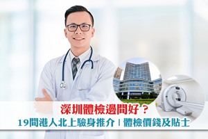 News: 深圳體檢邊間好？19間港人北上驗身推介| 體檢價錢及貼士