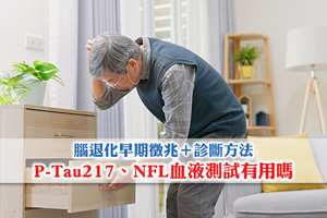 News: 腦退化檢測| P-Tau217、NFL血液測試有用嗎？認識早期徵兆及診斷方法