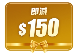 $150扣減優惠 (不可與優惠碼疊加使用)