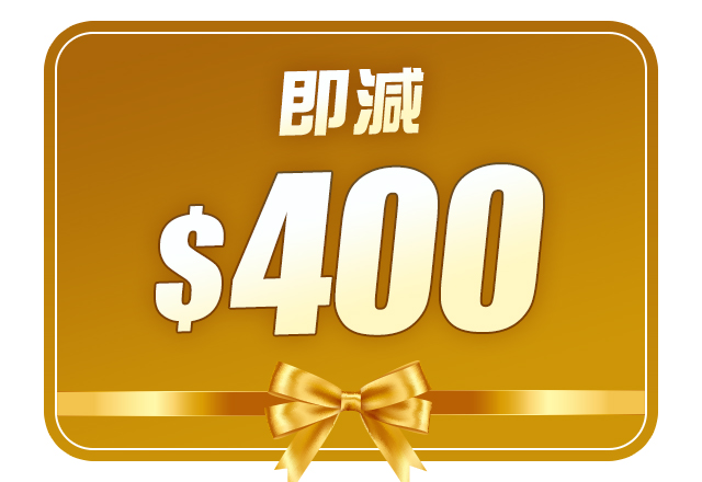 $400扣減優惠 (不可與優惠碼疊加使用)