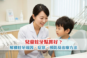 兒童蛀牙點算好? 牙醫解構蛀牙成因、症狀、預防及治療方法