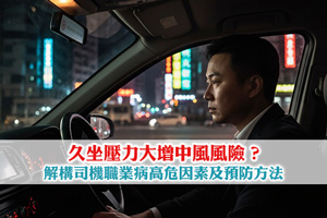 【司機職業病】久坐壓力大增中風風險？解構高危因素及預防方法