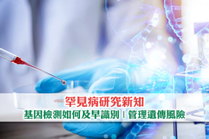 罕見病研究新知| 基因檢測如何助你及早識別| 管理遺傳風險？